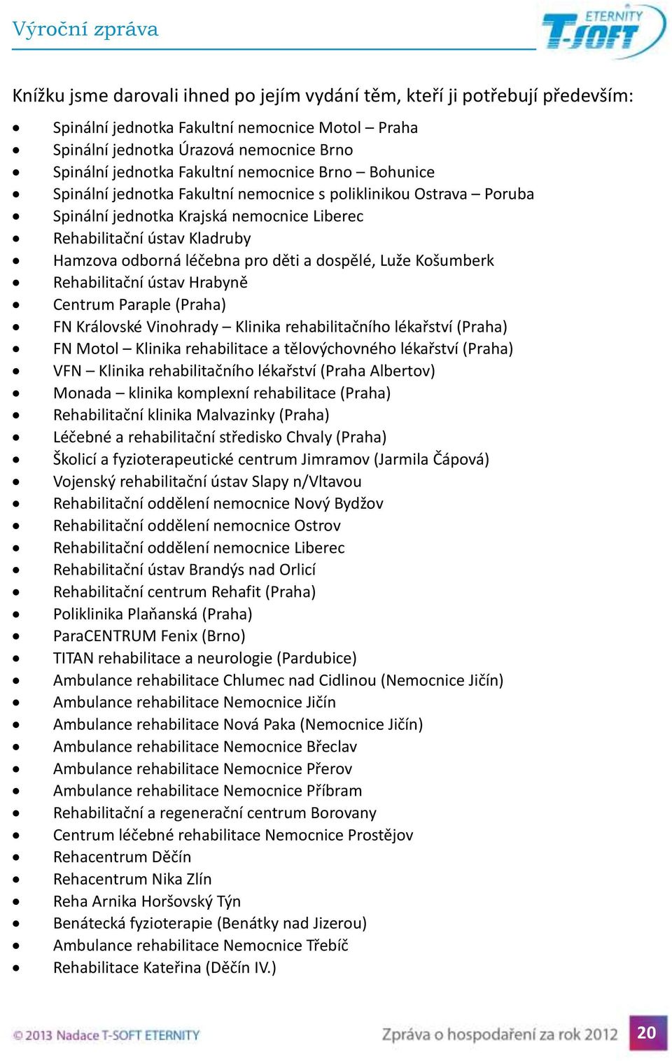 dospělé, Luže Košumberk Rehabilitační ústav Hrabyně Centrum Paraple (Praha) FN Královské Vinohrady Klinika rehabilitačního lékařství (Praha) FN Motol Klinika rehabilitace a tělovýchovného lékařství