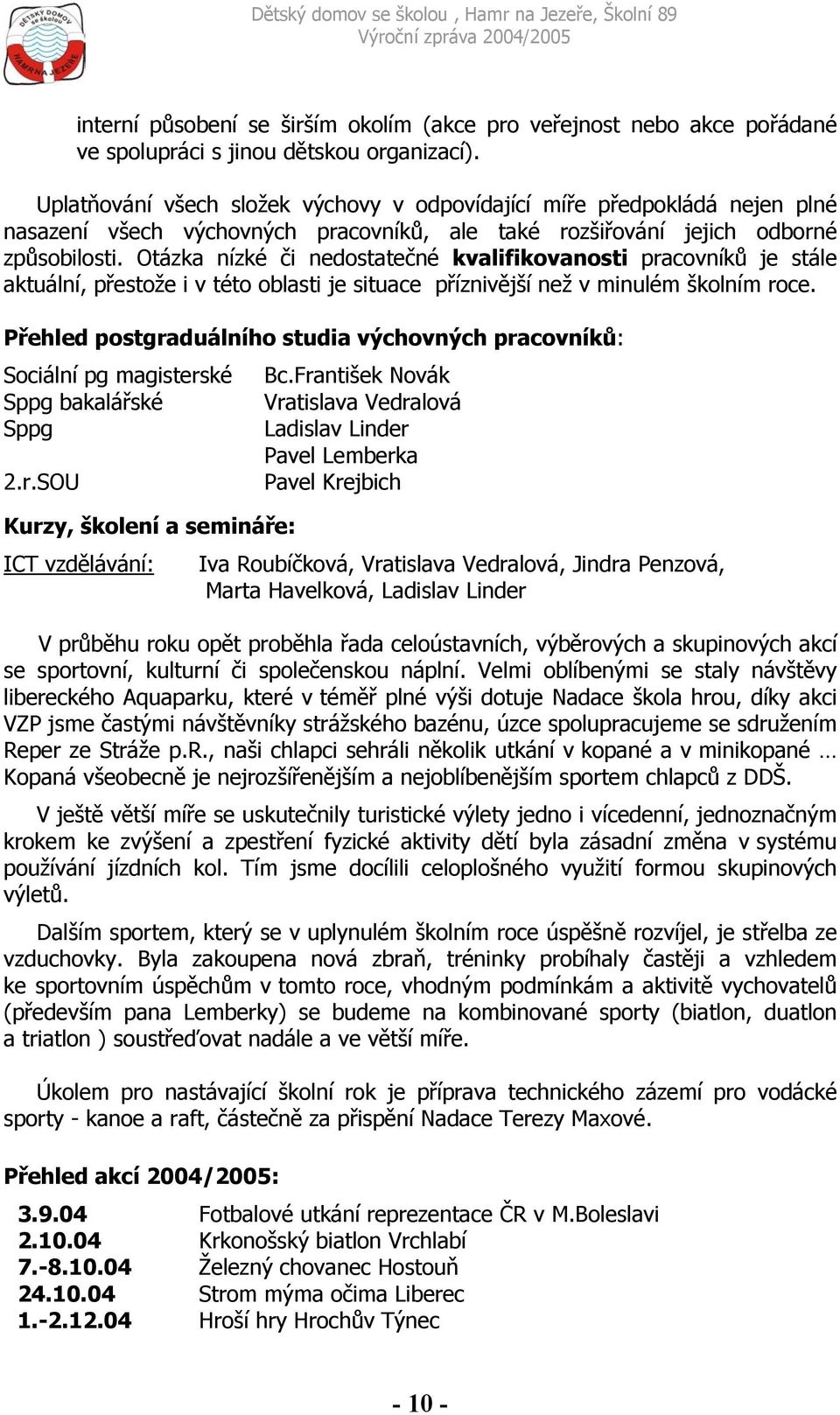 Otázka nízké či nedostatečné kvalifikovanosti pracovníků je stále aktuální, přestože i v této oblasti je situace příznivější než v minulém školním roce.