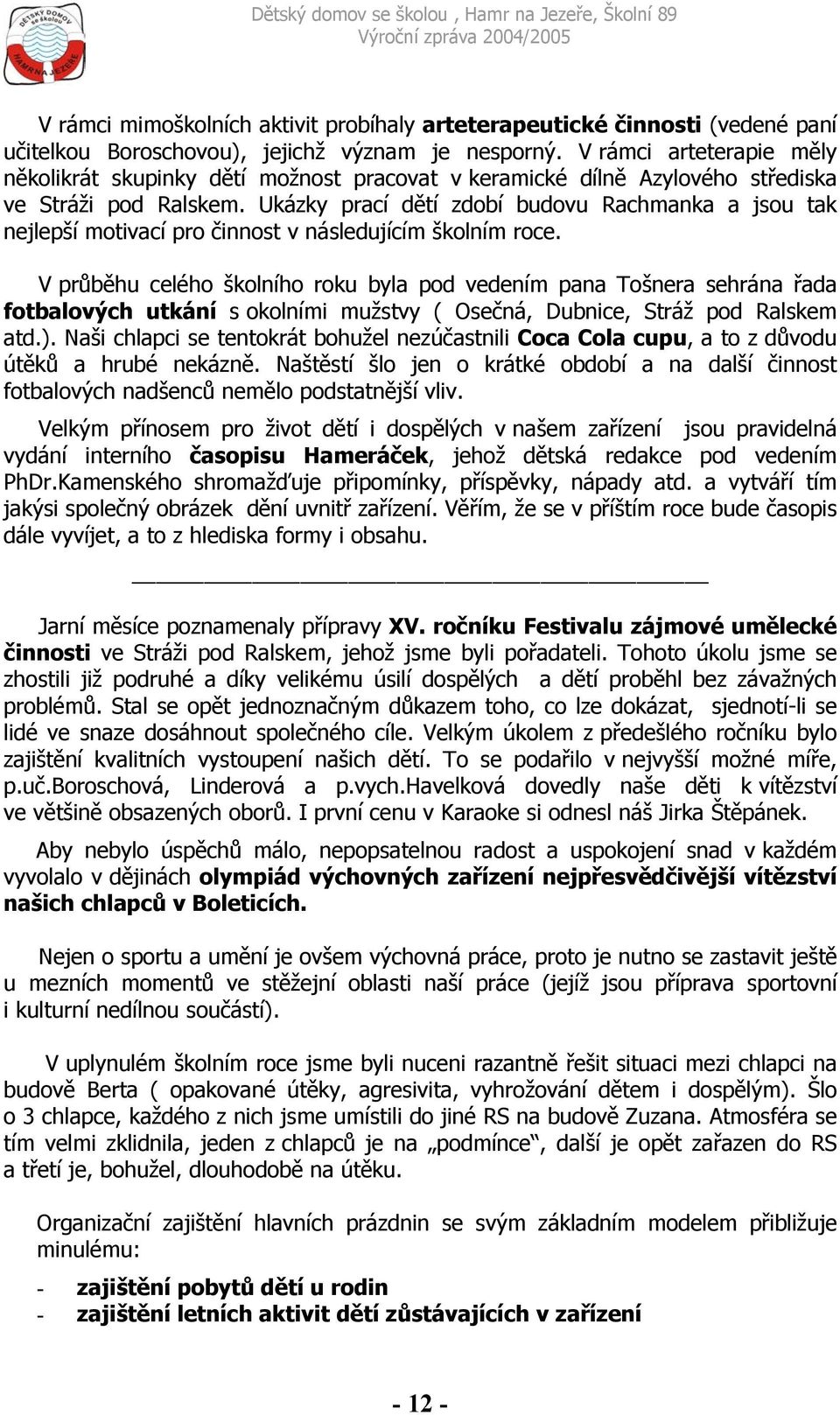 Ukázky prací dětí zdobí budovu Rachmanka a jsou tak nejlepší motivací pro činnost v následujícím školním roce.