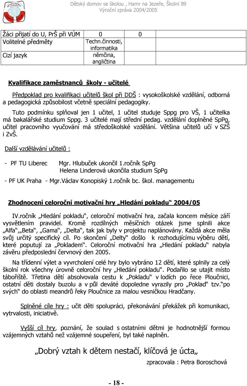 způsobilost včetně speciální pedagogiky. Tuto podmínku splňoval jen 1 učitel, 1 učitel studuje Sppg pro VŠ, 1 učitelka má bakalářské studium Sppg. 3 učitelé mají střední pedag.