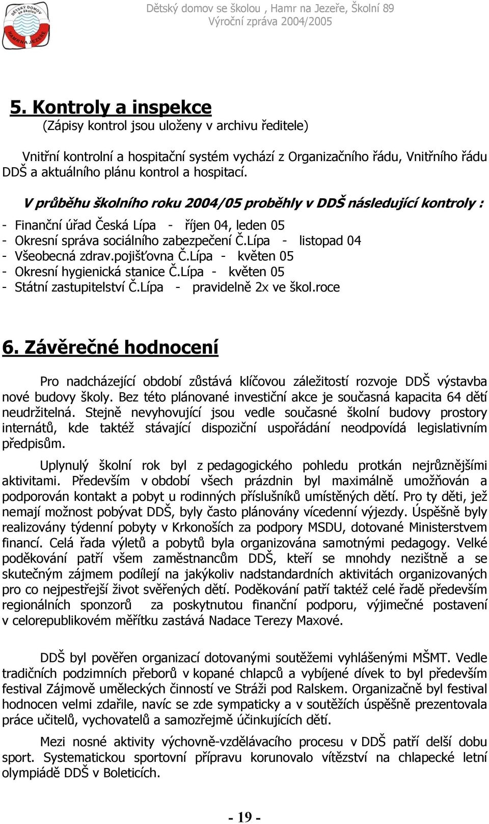 pojišťovna Č.Lípa - květen 05 - Okresní hygienická stanice Č.Lípa - květen 05 - Státní zastupitelství Č.Lípa - pravidelně 2x ve škol.roce 6.