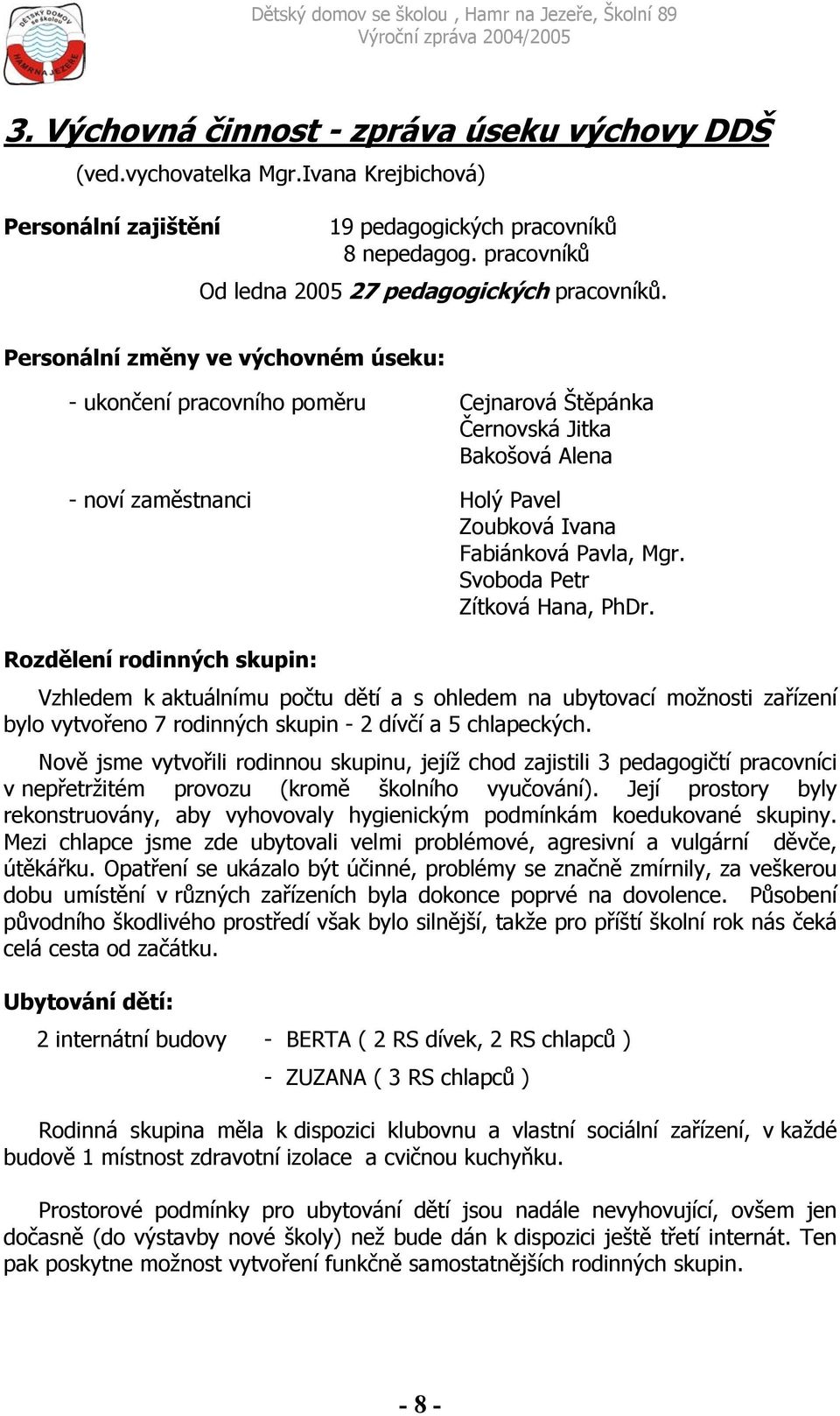 Personální změny ve výchovném úseku: - ukončení pracovního poměru Cejnarová Štěpánka Černovská Jitka Bakošová Alena - noví zaměstnanci Holý Pavel Zoubková Ivana Fabiánková Pavla, Mgr.