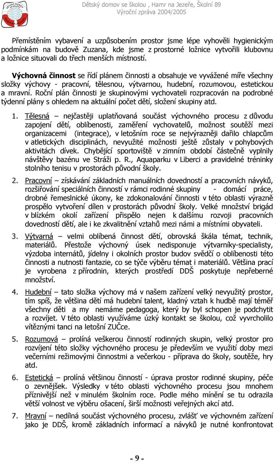 Roční plán činnosti je skupinovými vychovateli rozpracován na podrobné týdenní plány s ohledem na aktuální počet dětí, složení skupiny atd. 1.