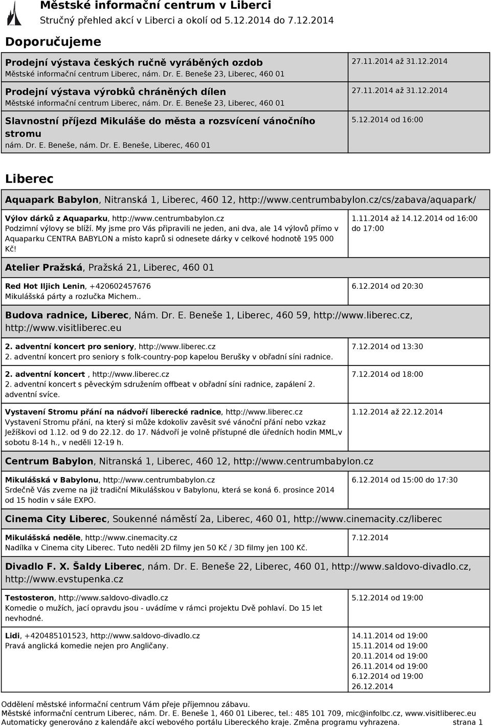 Beneše 23, Liberec, 460 01 Slavnostní příjezd Mikuláše do města a rozsvícení vánočního stromu nám. Dr. E. Beneše, nám. Dr. E. Beneše, Liberec, 460 01 27.11.2014 až 31.12.2014 27.11.2014 až 31.12.2014 5.
