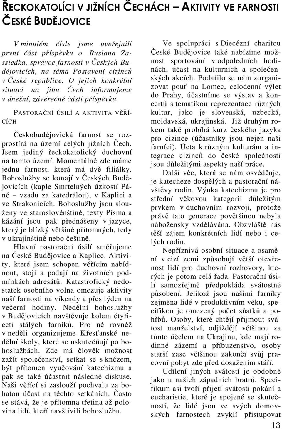 CÍCH PASTORAČNÍ ÚSILÍ A AKTIVITA VĚŘÍ- Českobudějovická farnost se rozprostírá na území celých jižních Čech. Jsem jediný řeckokatolický duchovní na tomto území.