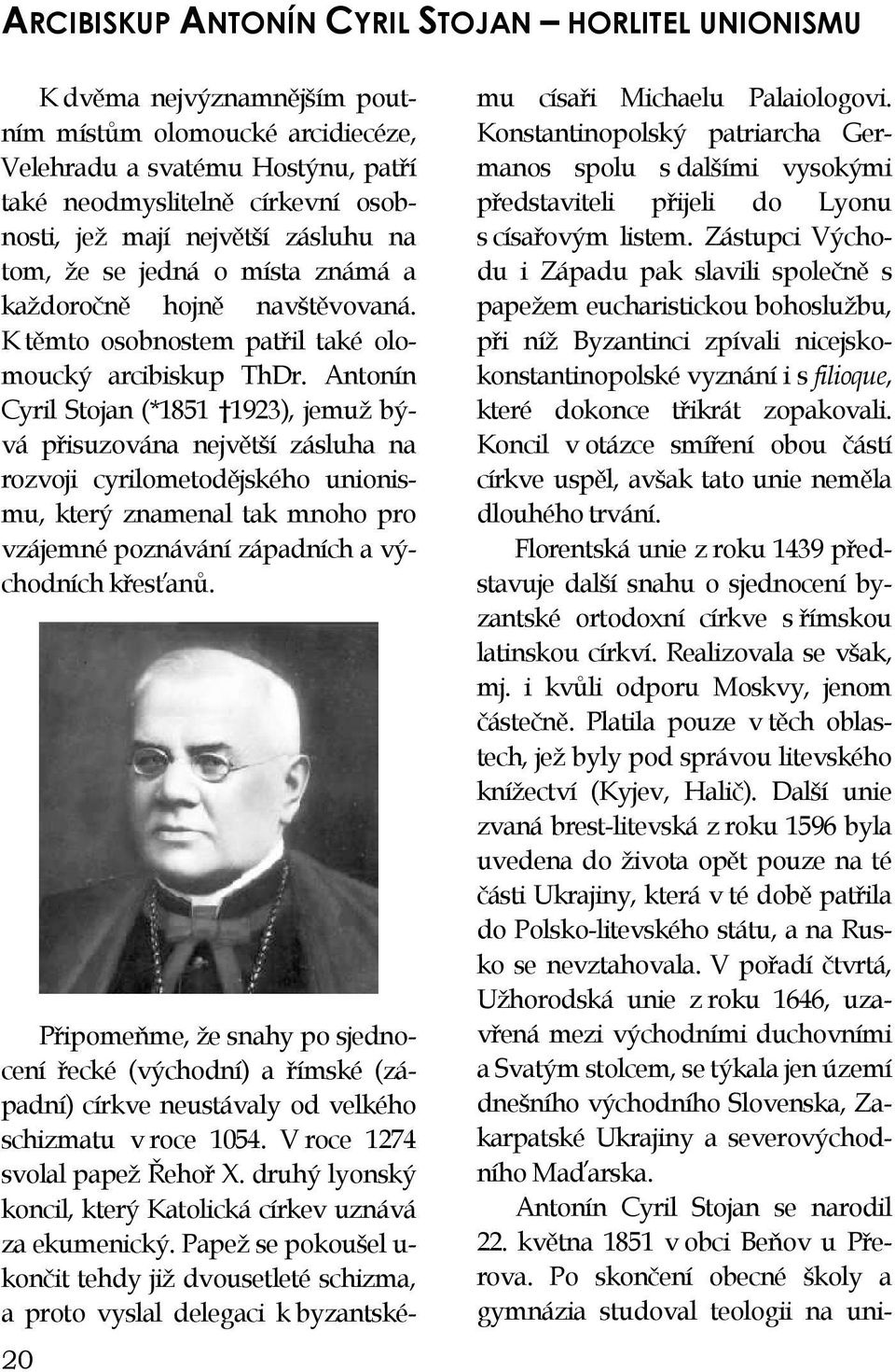 Antonín Cyril Stojan (*1851 1923), jemuž bývá přisuzována největší zásluha na rozvoji cyrilometodějského unionismu, který znamenal tak mnoho pro vzájemné poznávání západních a východních křesťanů.