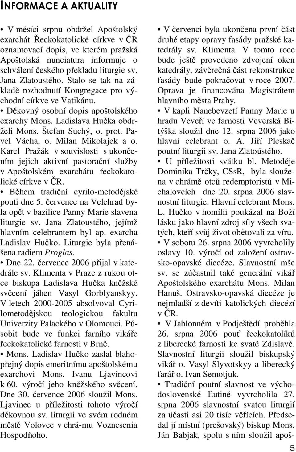 prot. Pavel Vácha, o. Milan Mikolajek a o. Karel Pražák v souvislosti s ukončením jejich aktivní pastorační služby v Apoštolském exarchátu řeckokatolické církve v ČR.