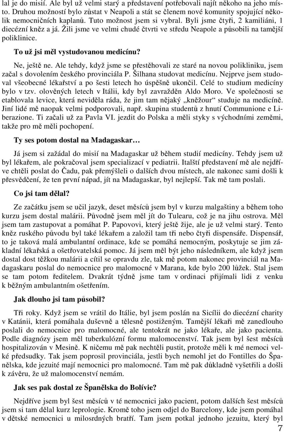 Žili jsme ve velmi chudé čtvrti ve středu Neapole a působili na tamější poliklinice. To už jsi měl vystudovanou medicínu? Ne, ještě ne.