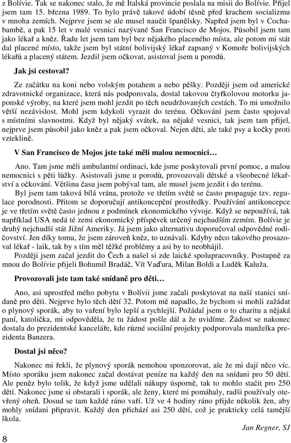 Řadu let jsem tam byl bez nějakého placeného místa, ale potom mi stát dal placené místo, takže jsem byl státní bolivijský lékař zapsaný v Komoře bolivijských lékařů a placený státem.