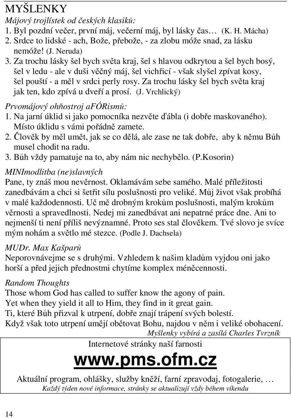 Za trochu lásky šel bych světa kraj, šel s hlavou odkrytou a šel bych bosý, šel v ledu - ale v duši věčný máj, šel vichřicí - však slyšel zpívat kosy, šel pouští - a měl v srdci perly rosy.