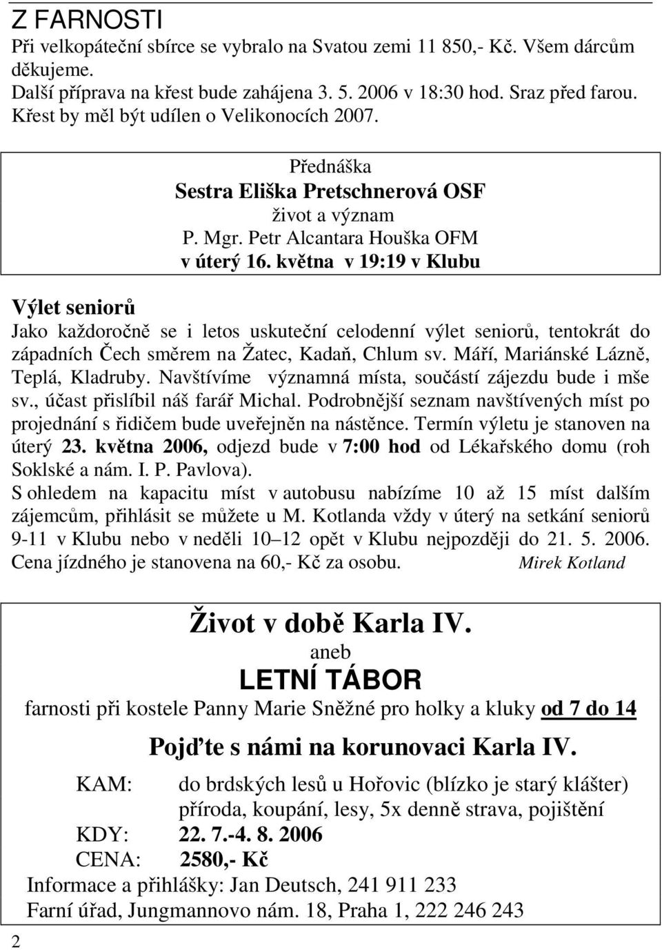 května v 19:19 v Klubu Výlet seniorů Jako každoročně se i letos uskuteční celodenní výlet seniorů, tentokrát do západních Čech směrem na Žatec, Kadaň, Chlum sv. Máří, Mariánské Lázně, Teplá, Kladruby.