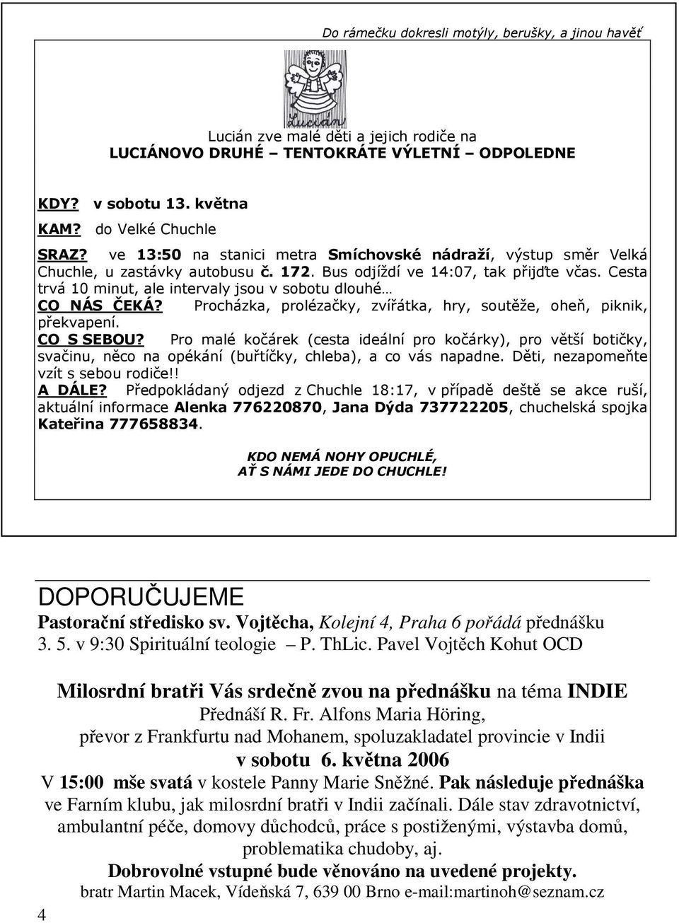 Cesta trvá 10 minut, ale intervaly jsou v sobotu dlouhé CO NÁS ČEKÁ? Procházka, prolézačky, zvířátka, hry, soutěže, oheň, piknik, překvapení. CO S SEBOU?