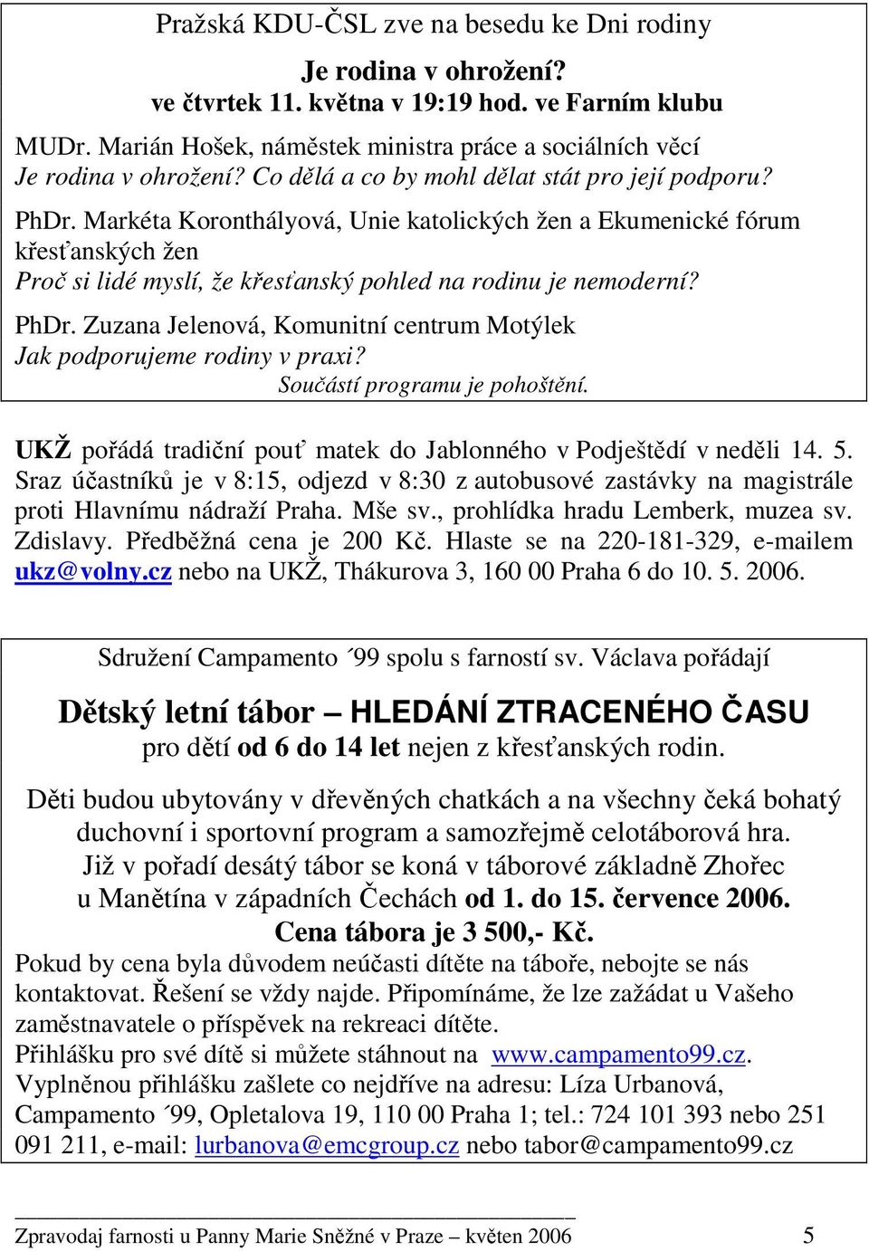 PhDr. Zuzana Jelenová, Komunitní centrum Motýlek Jak podporujeme rodiny v praxi? Součástí programu je pohoštění. UKŽ pořádá tradiční pouť matek do Jablonného v Podještědí v neděli 14. 5.