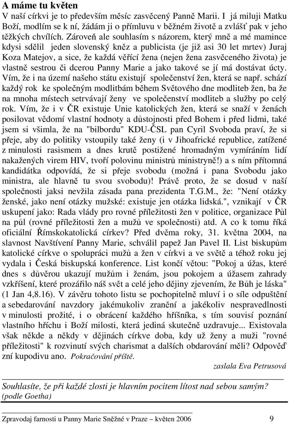 zasvěceného života) je vlastně sestrou či dcerou Panny Marie a jako takové se jí má dostávat úcty. Vím, že i na území našeho státu existují společenství žen, která se např.