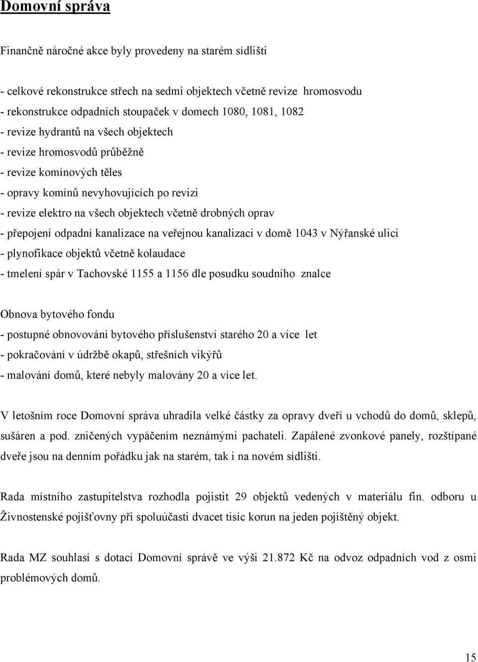 oprav - přepojení odpadní kanalizace na veřejnou kanalizaci v domě 1043 v Nýřanské ulici - plynofikace objektů včetně kolaudace - tmelení spár v Tachovské 1155 a 1156 dle posudku soudního znalce