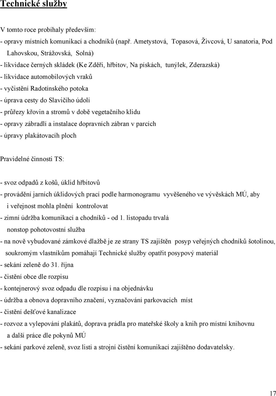 vyčistění Radotínského potoka - úprava cesty do Slavičího údolí - průřezy křovin a stromů v době vegetačního klidu - opravy zábradlí a instalace dopravních zábran v parcích - úpravy plakátovacíh