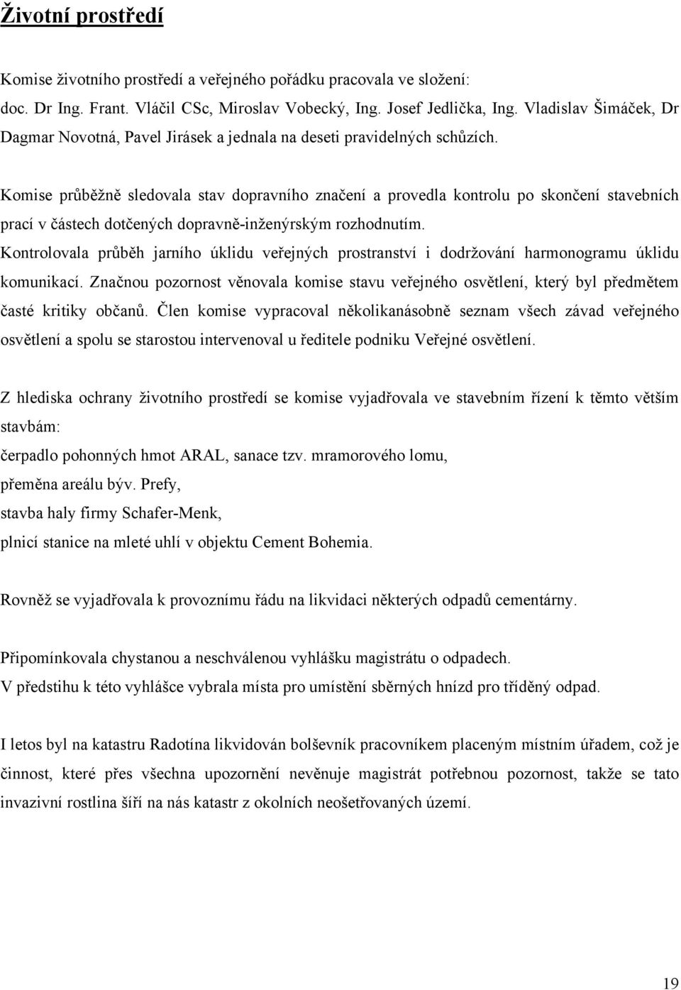 Komise průběžně sledovala stav dopravního značení a provedla kontrolu po skončení stavebních prací v částech dotčených dopravně-inženýrským rozhodnutím.