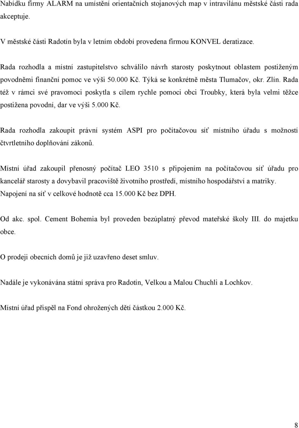 Rada též v rámci své pravomoci poskytla s cílem rychle pomoci obci Troubky, která byla velmi těžce postižena povodní, dar ve výši 5.000 Kč.