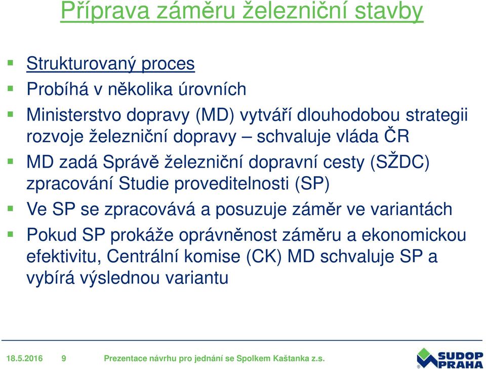 proveditelnosti (SP) Ve SP se zpracovává a posuzuje záměr ve variantách Pokud SP prokáže oprávněnost záměru a ekonomickou