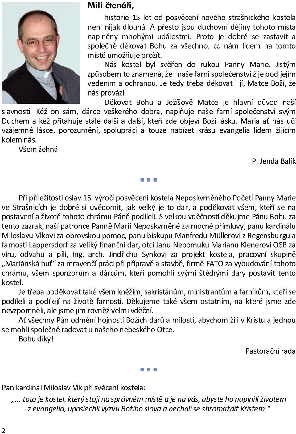 Jistým způsobem to znamená, že i naše farní společenství žije pod jejím vedením a ochranou. Je tedy třeba děkovat i jí, Matce Boží, že nás provází.