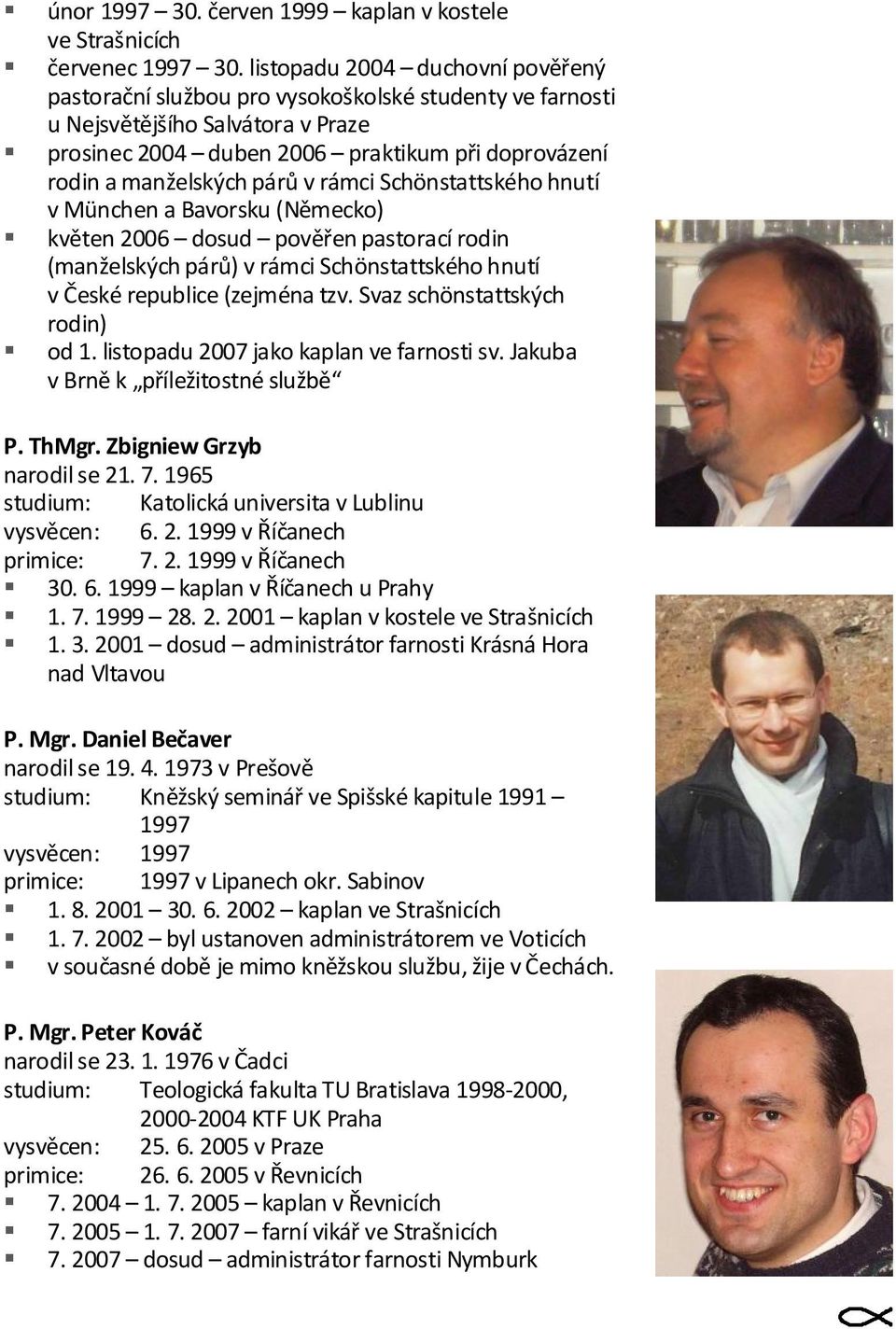 párů v rámci Schönstattského hnutí v München a Bavorsku (Německo) květen 2006 dosud pověřen pastorací rodin (manželských párů) v rámci Schönstattského hnutí v České republice (zejména tzv.