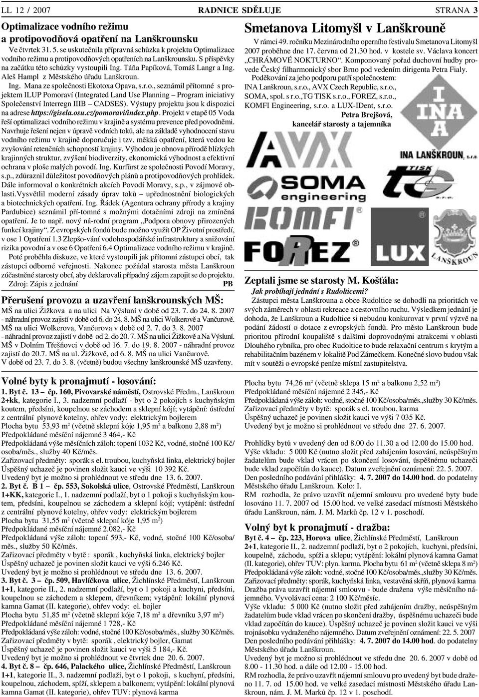 Táňa Papíková, Tomáš Langr a Ing. Aleš Hampl z Městského úřadu Lanškroun. Ing. Mana ze společnosti Ekotoxa Opava, s.r.o., seznámil přítomné s pro jektem ILUP Pomoraví (Integrated Land Use Planning Program iniciativy Společenství Interregn IIIB CADSES).