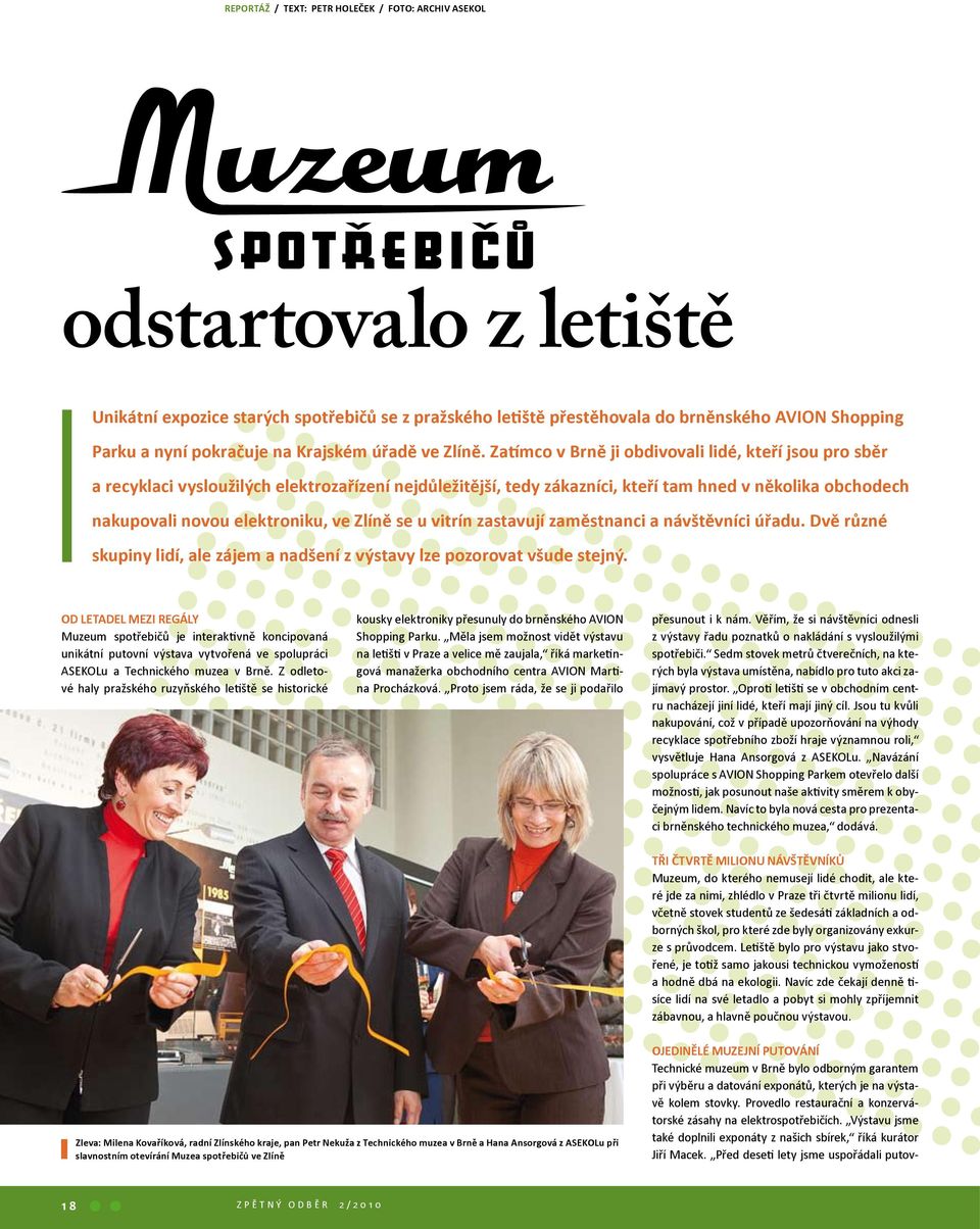 Zatímco v Brně ji obdivovali lidé, kteří jsou pro sběr a recyklaci vysloužilých elektrozařízení nejdůležitější, tedy zákazníci, kteří tam hned v několika obchodech nakupovali novou elektroniku, ve