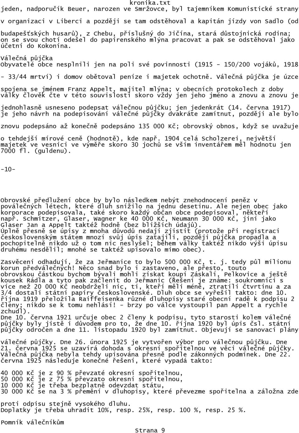 Válečná půjčka Obyvatelé obce nesplnili jen na poli své povinnosti (1915 150/200 vojáků, 1918 33/44 mrtví) i domov obětoval peníze i majetek ochotně.