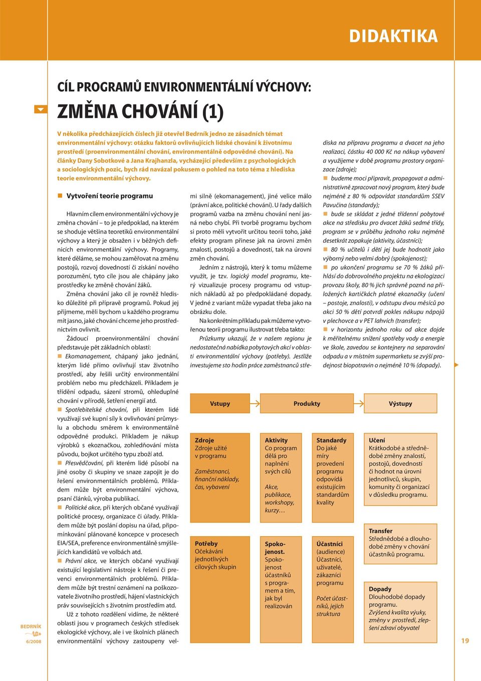 Na články Dany Sobotkové a Jana Krajhanzla, vycházející především z psychologických a sociologických pozic, bych rád navázal pokusem o pohled na toto téma z hlediska teorie environmentální výchovy.