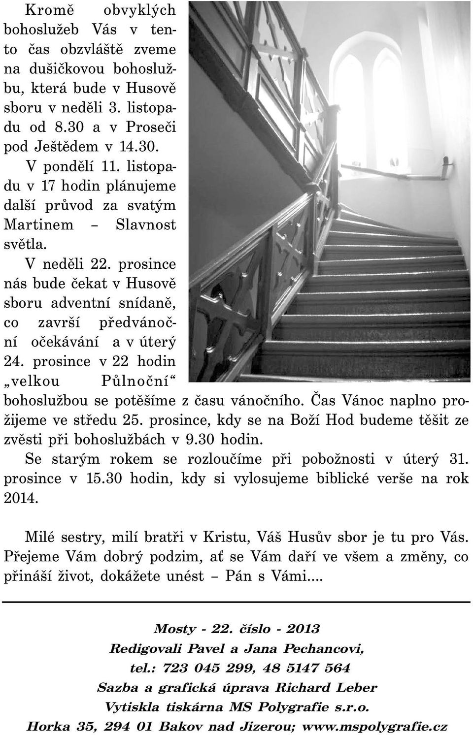 prosince v 22 hodin velkou Půlnoční bohoslužbou se potěšíme z času vánočního. Čas Vánoc naplno prožijeme ve středu 25. prosince, kdy se na Boží Hod budeme těšit ze zvěsti při bohoslužbách v 9.