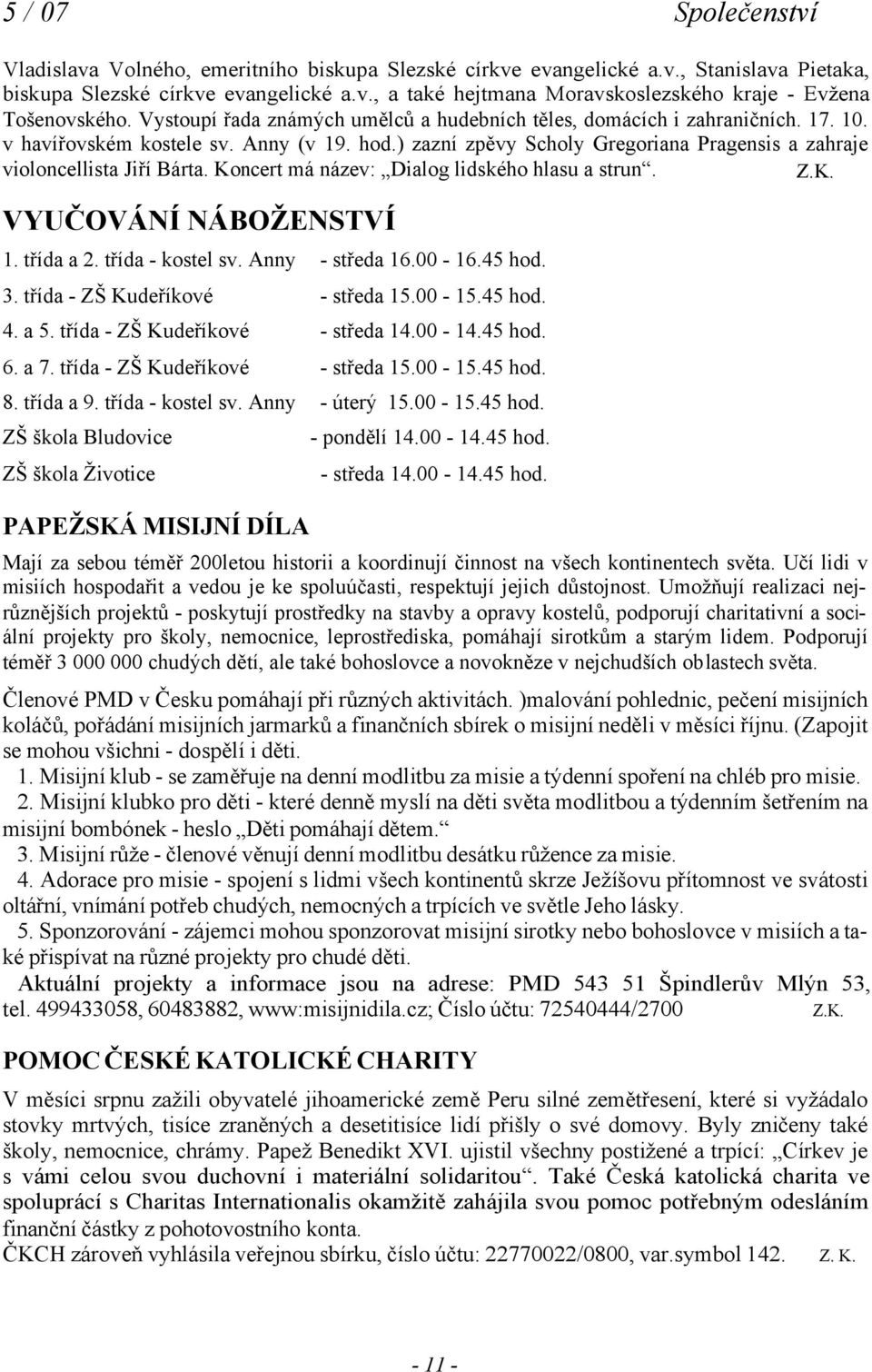 ) zazní zpěvy Scholy Gregoriana Pragensis a zahraje violoncellista Jiří Bárta. Koncert má název: Dialog lidského hlasu a strun. Z.K. VYUČOVÁNÍ NÁBOŽENSTVÍ 1. třída a 2. třída - kostel sv.