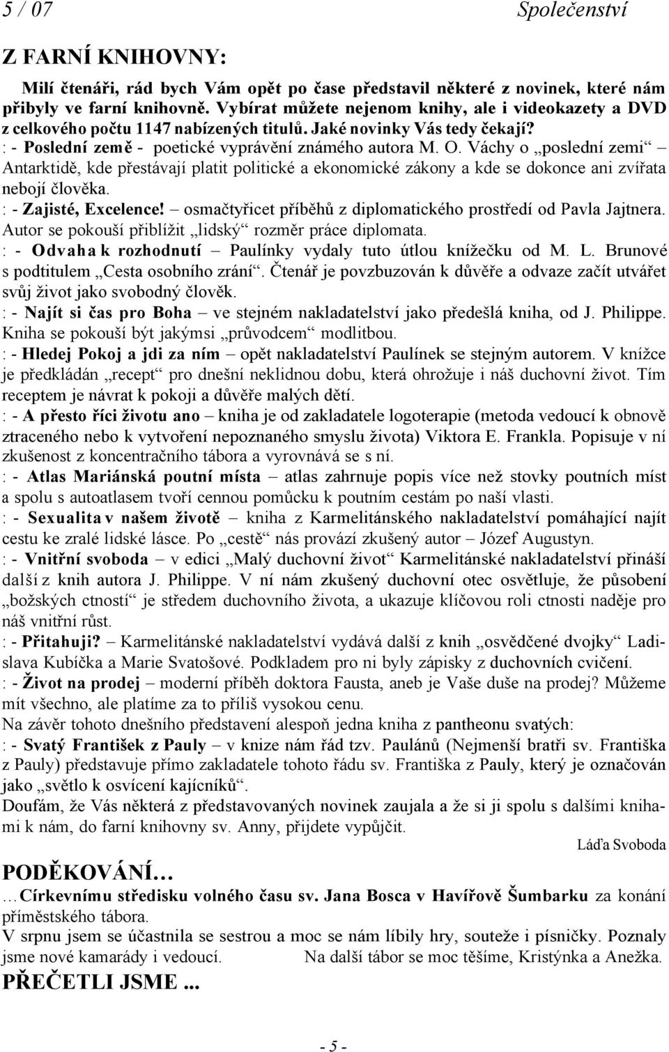 Váchy o poslední zemi Antarktidě, kde přestávají platit politické a ekonomické zákony a kde se dokonce ani zvířata nebojí člověka. : - Zajisté, Excelence!