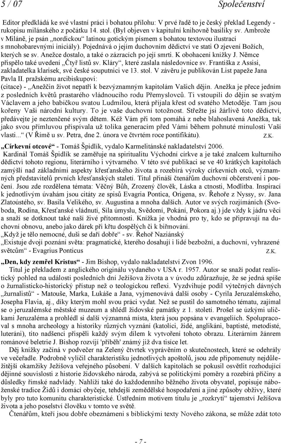 Anežce dostalo, a také o zázracích po její smrti. K obohacení knížky J. Němce přispělo také uvedení Čtyř listů sv. Kláry, které zaslala následovnice sv.