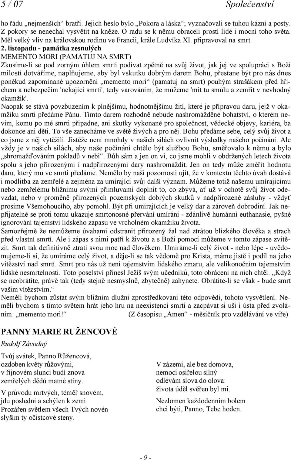 listopadu - památka zesnulých MEMENTO MORI (PAMATUJ NA SMRT) Zkusíme-li se pod zorným úhlem smrti podívat zpětně na svůj život, jak jej ve spolupráci s Boží milostí dotváříme, naplňujeme, aby byl