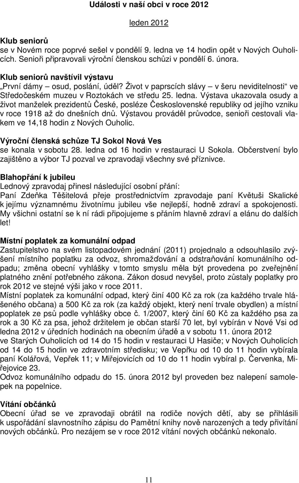 Výstava ukazovala osudy a život manželek prezidentů České, posléze Československé republiky od jejího vzniku v roce 1918 až do dnešních dnů.