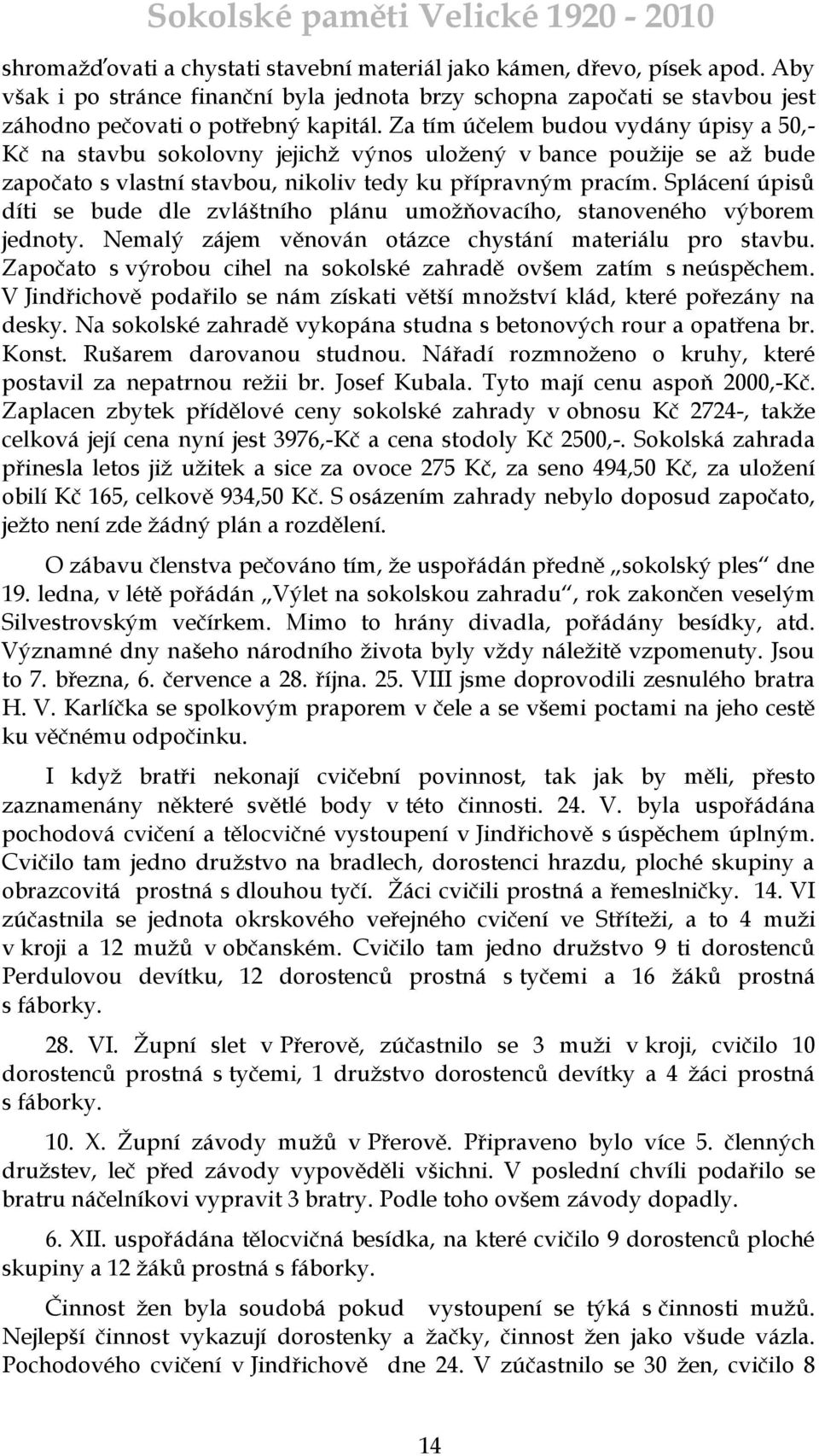 Splácení úpisů díti se bude dle zvláštního plánu umoţňovacího, stanoveného výborem jednoty. Nemalý zájem věnován otázce chystání materiálu pro stavbu.