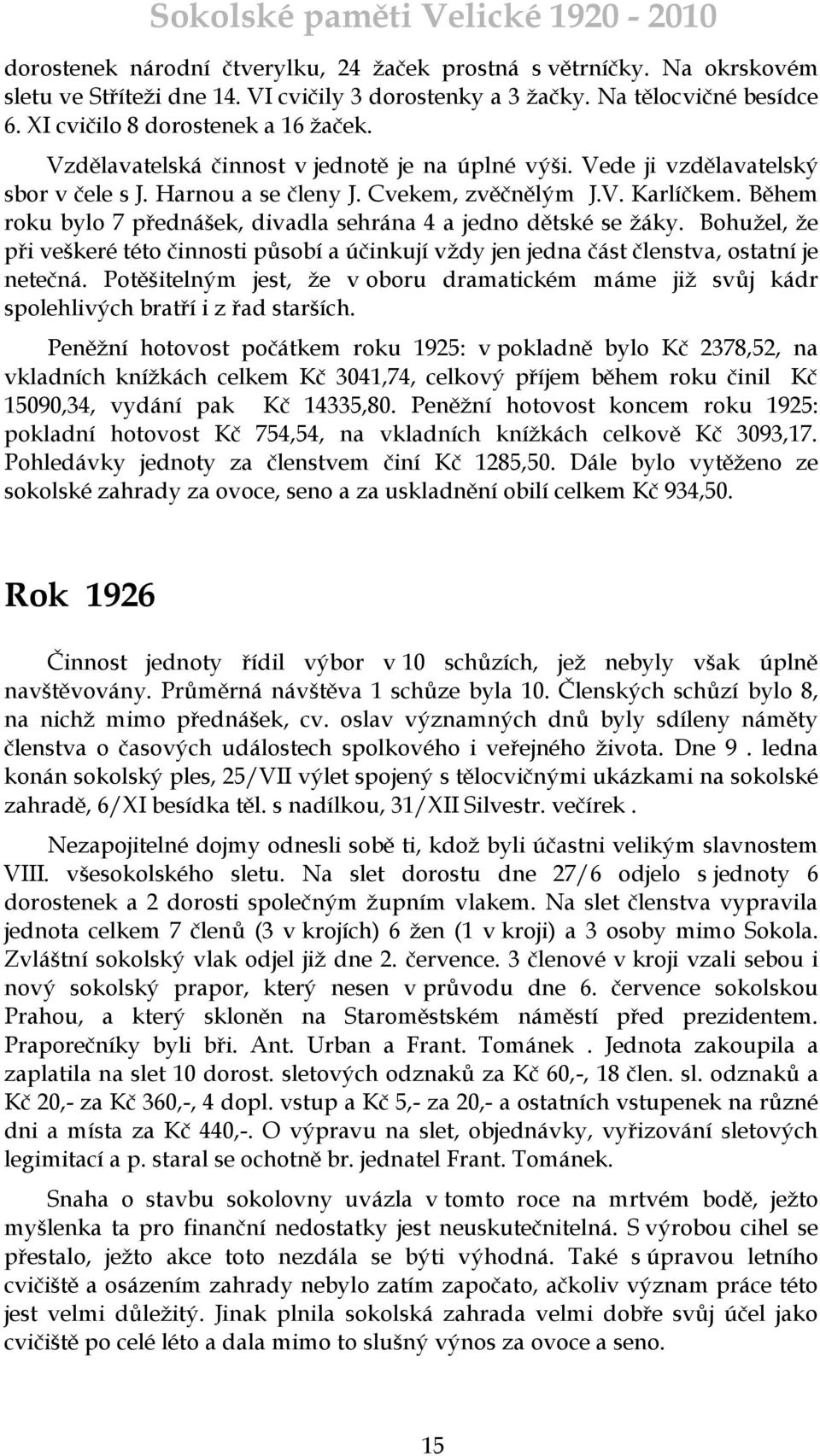 Během roku bylo 7 přednášek, divadla sehrána 4 a jedno dětské se ţáky. Bohuţel, ţe při veškeré této činnosti působí a účinkují vţdy jen jedna část členstva, ostatní je netečná.