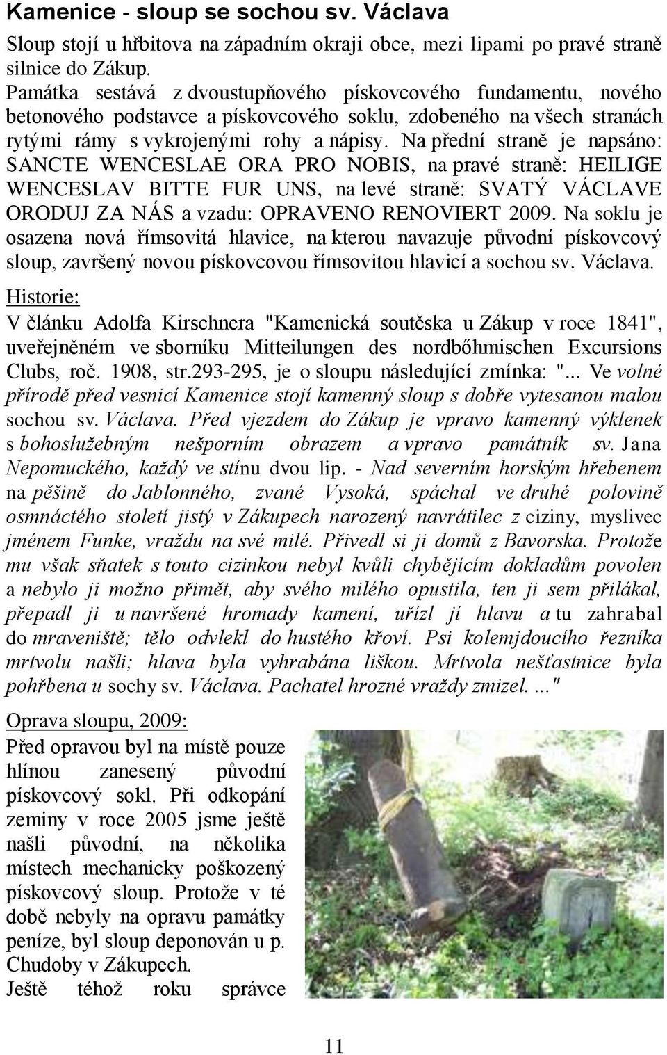 Na přední straně je napsáno: SANCTE WENCESLAE ORA PRO NOBIS, na pravé straně: HEILIGE WENCESLAV BITTE FUR UNS, na levé straně: SVATÝ VÁCLAVE ORODUJ ZA NÁS a vzadu: OPRAVENO RENOVIERT 2009.