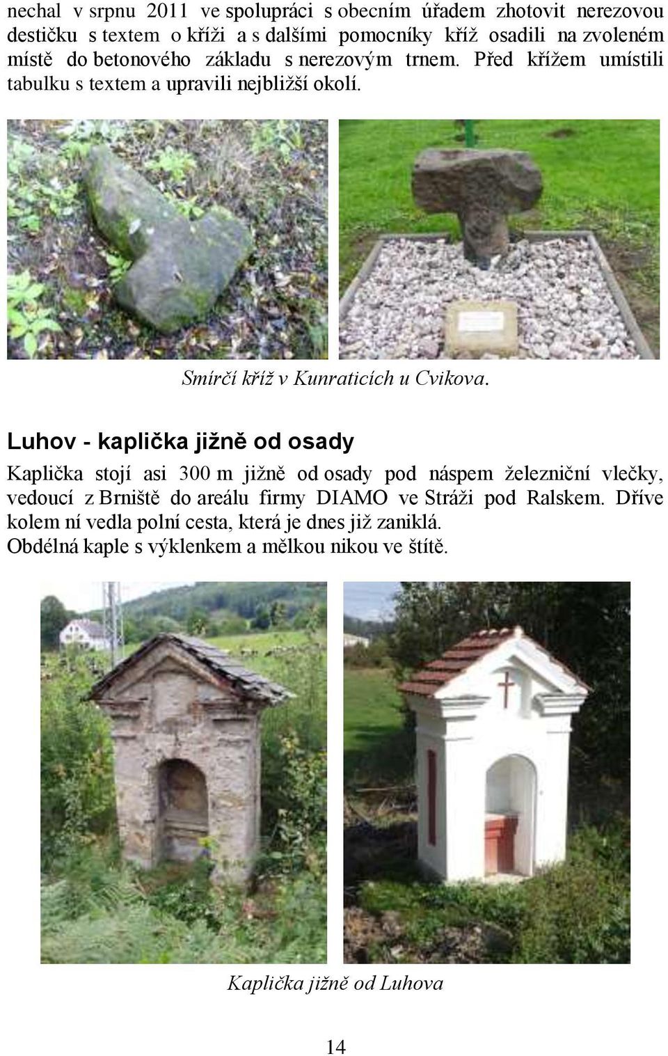 Luhov - kaplička jižně od osady Kaplička stojí asi 300 m jižně od osady pod náspem železniční vlečky, vedoucí z Brniště do areálu firmy DIAMO ve