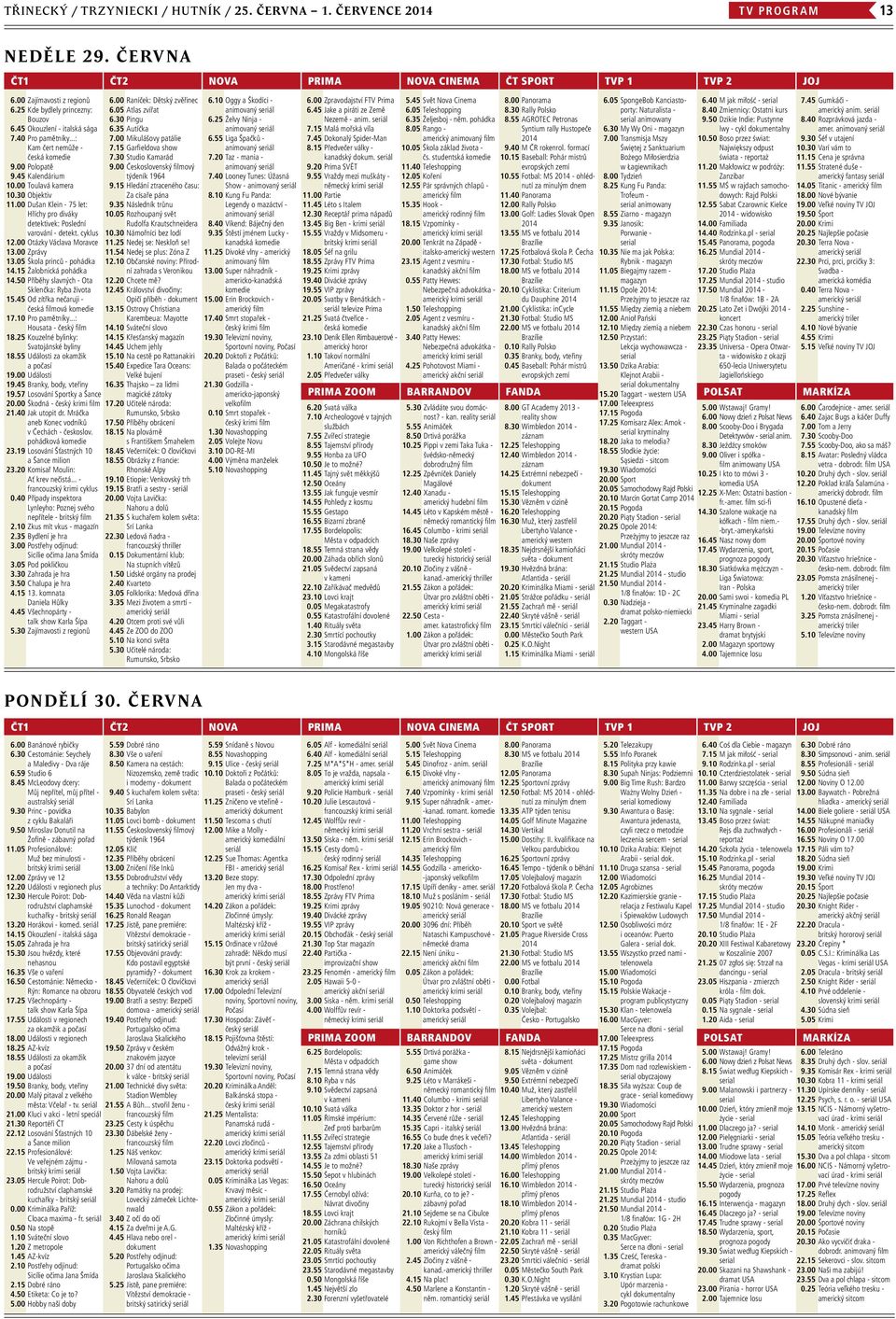 00 Dušan Klein - 75 let: Hříchy pro diváky detektivek: Poslední varování - detekt. cyklus 12.00 Otázky Václava Moravce 13.00 Zprávy 13.05 Škola princů - pohádka 14.15 Žalobnická pohádka 14.