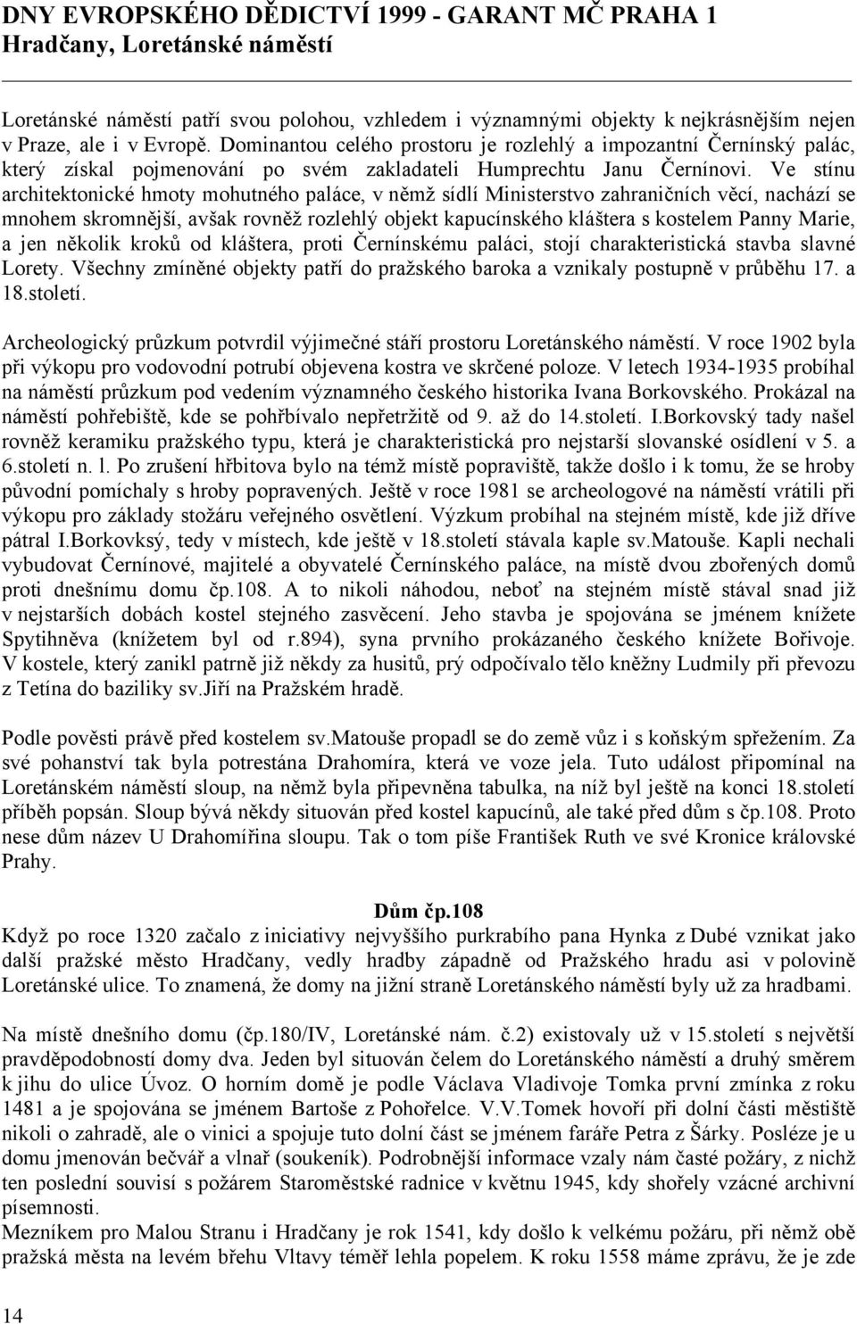 Ve stínu architektonické hmoty mohutného paláce, v němž sídlí Ministerstvo zahraničních věcí, nachází se mnohem skromnější, avšak rovněž rozlehlý objekt kapucínského kláštera s kostelem Panny Marie,