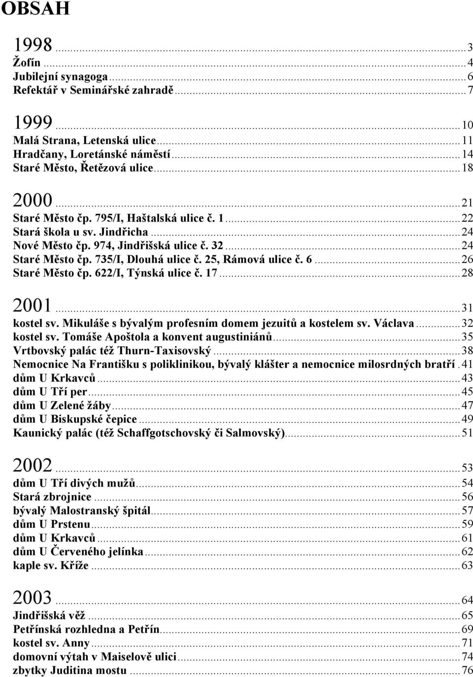 ..26 Staré Město čp. 622/I, Týnská ulice č. 17...28 2001...31 kostel sv. Mikuláše s bývalým profesním domem jezuitů a kostelem sv. Václava...32 kostel sv. Tomáše Apoštola a konvent augustiniánů.