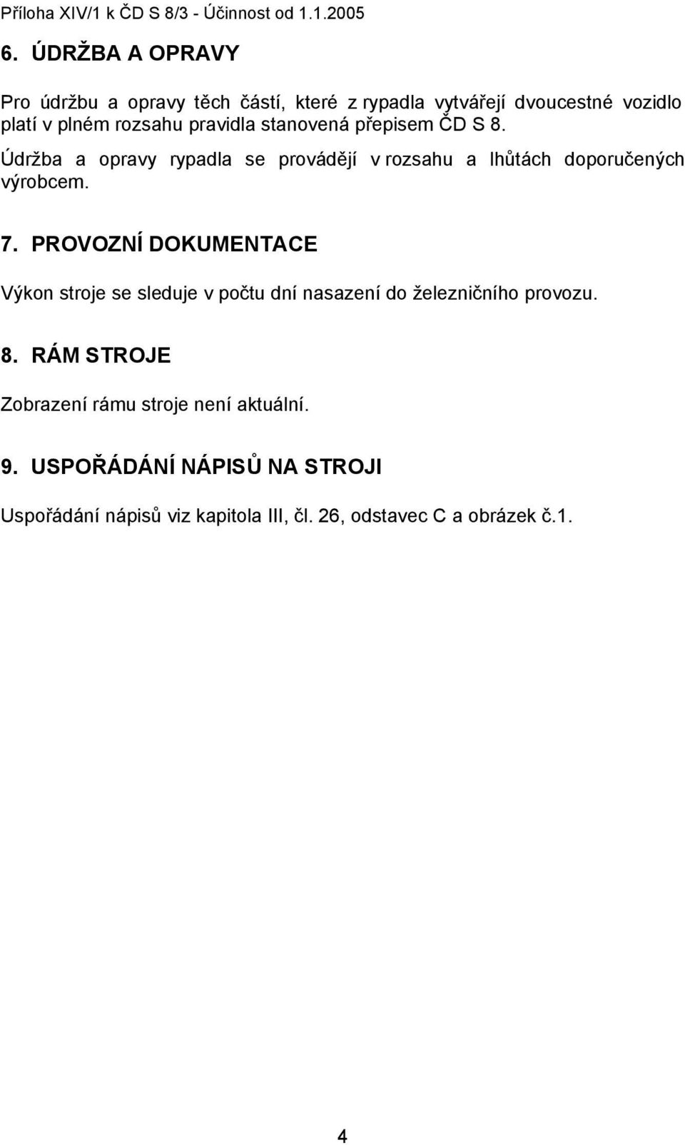 stanovená přepisem ČD S 8. Údržba a opravy rypadla se provádějí v rozsahu a lhůtách doporučených výrobcem. 7.