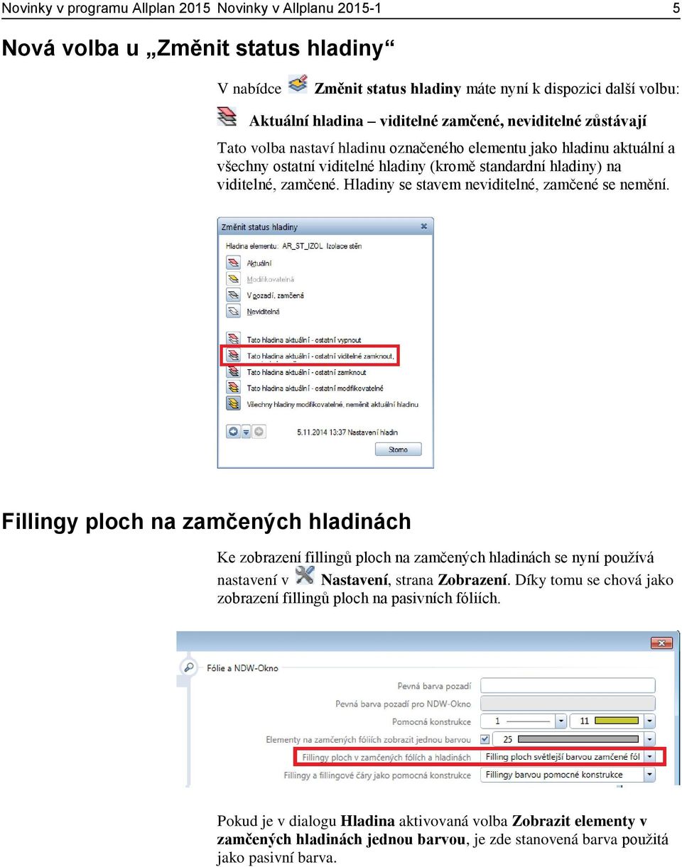 Hladiny se stavem neviditelné, zamčené se nemění. Fillingy ploch na zamčených hladinách Ke zobrazení fillingů ploch na zamčených hladinách se nyní používá nastavení v Nastavení, strana Zobrazení.