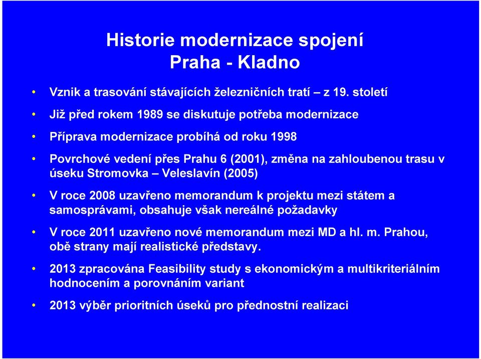 trasu v úseku Stromovka Veleslavín (2005) V roce 2008 uzavřeno memorandum k projektu mezi státem a samosprávami, obsahuje však nereálné požadavky V roce 2011