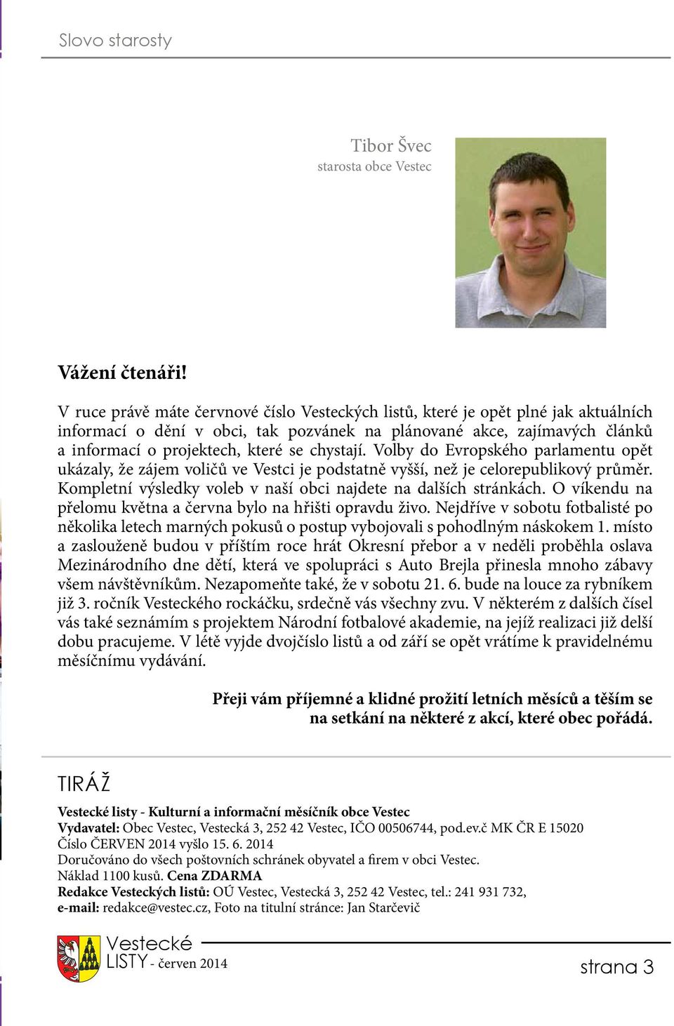 chystají. Volby do Evropského parlamentu opět ukázaly, že zájem voličů ve Vestci je podstatně vyšší, než je celorepublikový průměr. Kompletní výsledky voleb v naší obci najdete na dalších stránkách.