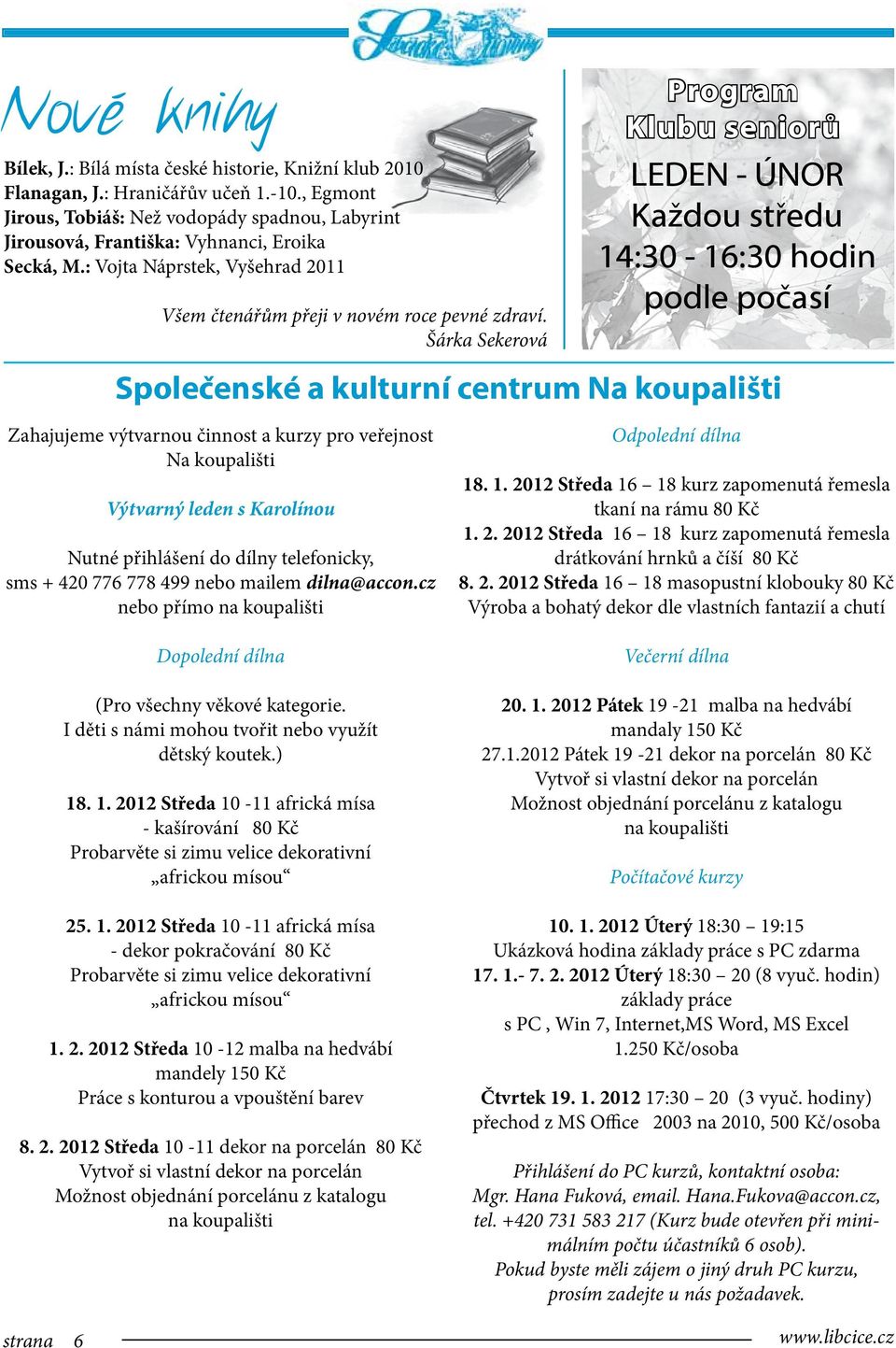 Šárka Sekerová Program Klubu seniorů LEDEN - ÚNOR Každou středu 14:30-16:30 hodin podle počasí Společenské a kulturní centrum Na koupališti Zahajujeme výtvarnou činnost a kurzy pro veřejnost Na