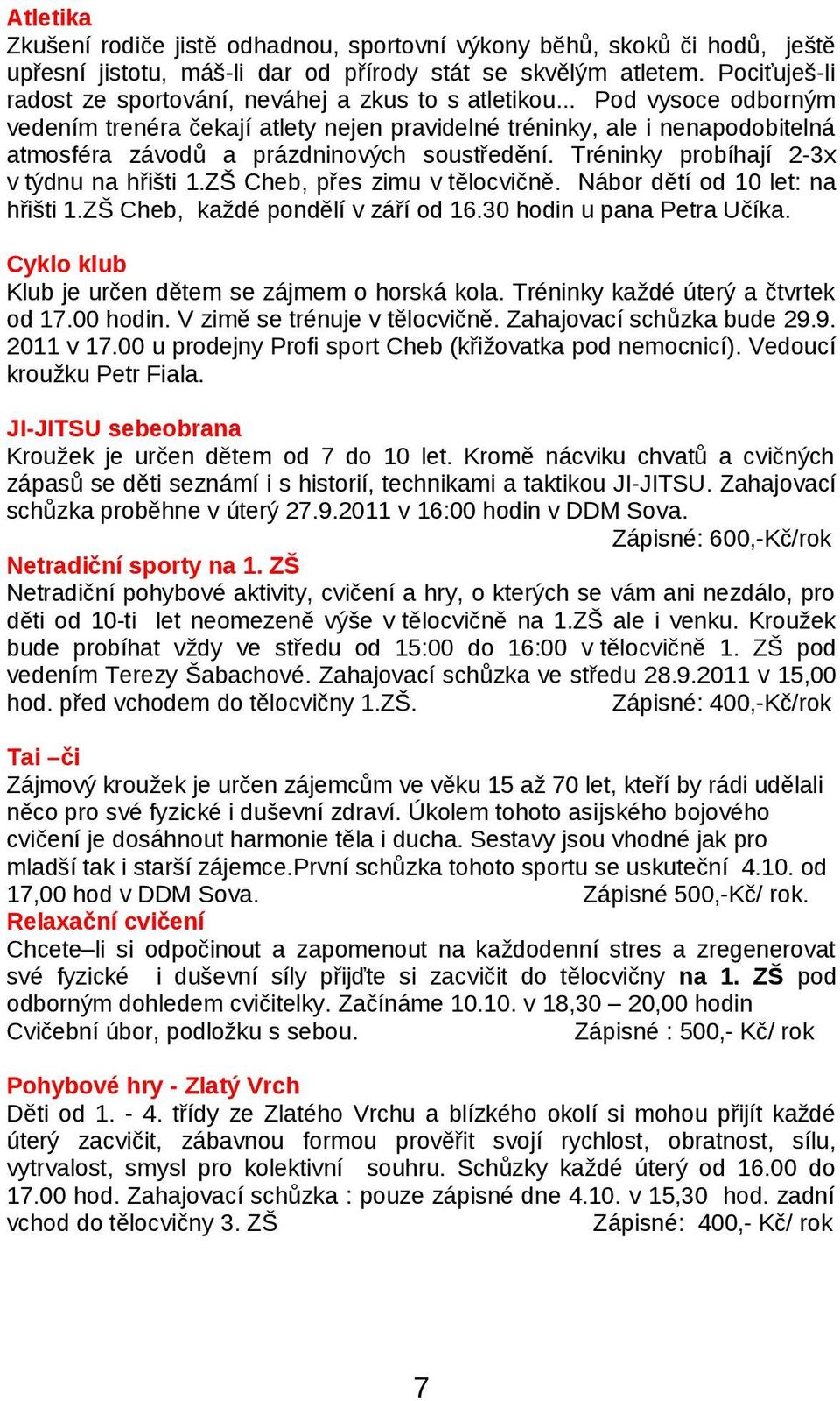 .. Pod vysoce odborným vedením trenéra čekají atlety nejen pravidelné tréninky, ale i nenapodobitelná atmosféra závodů a prázdninových soustředění. Tréninky probíhají 2-3x v týdnu na hřišti 1.