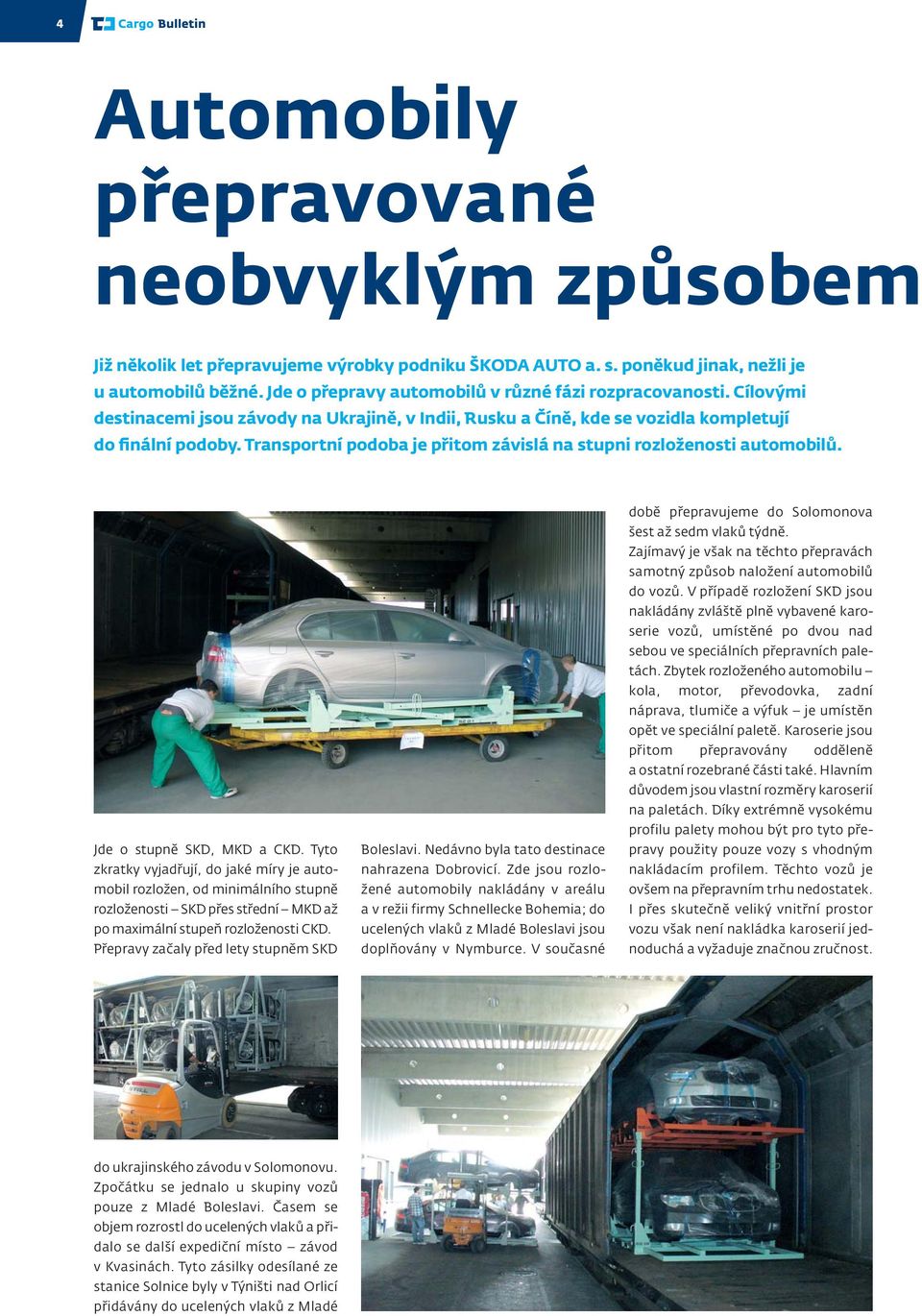 Transportní podoba je přitom závislá na stupni rozloženosti automobilů. Jde o stupně SKD, MKD a CKD.