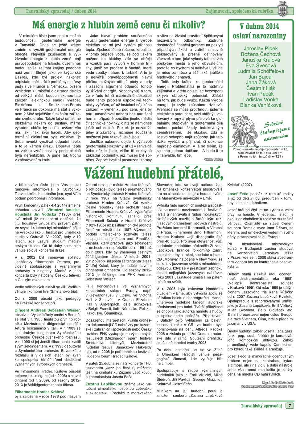 Největší zkušenosti s využíváním energie z hlubin země mají pravděpodobně na Islandu, ovšem nás budou spíše zajímat krajiny podobné naší zemi.